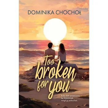 Too Broken for You - Dominika Chochoł