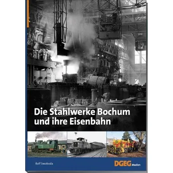 Die Stahlwerke Bochum und ihre Eisenbahn - Swoboda, Rolf