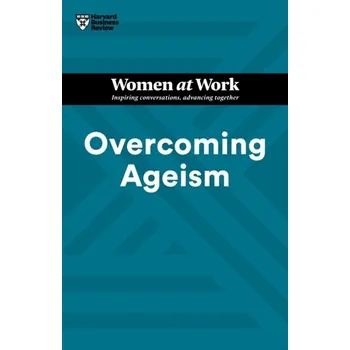 Overcoming Ageism (HBR Women at Work Series) - Harvard Business Review