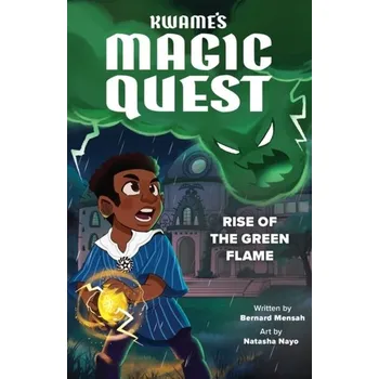 Kwame's Magic Quest: Rise of the Green Flame - Mensah, Bernard