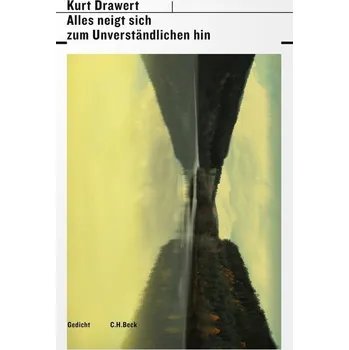 Alles neigt sich zum Unverständlichen hin - Drawert, Kurt