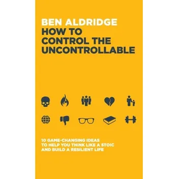 Osobní rozvoj How to Control the Uncontrollable - Aldridge, Ben [EN] (2022, Brožovaná, Trigger Publishing)