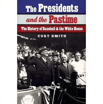 The Presidents and the Pastime - Smith, Curt