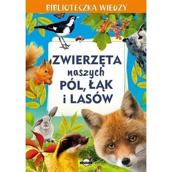 Bystrá hlava Zwierzęta naszych pól, łąk i lasów. Biblioteczka wiedzy - opracowanie zbiorowe