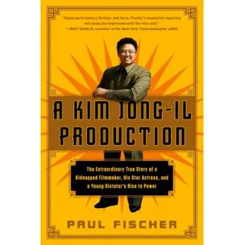 Cizojazyčná kniha A Kim Jong-Il Production: The Extraordinary True Story of a Kidnapped Filmmaker, His Star Actress, and a Young Dictator's Rise to Power – Paul Fischer (EN)