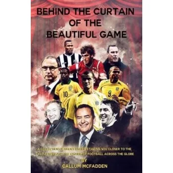 Behind the Curtain of the Beautiful Game - McFadden, Callum