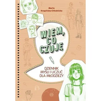 Wiem, co czuję. Dziennik myśli i uczuć dla... - Karpińska Marta