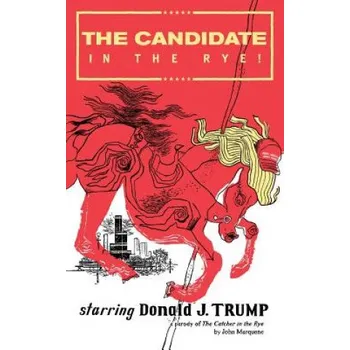 Učebnice The Candidate in the Rye: A Parody of The Catcher in the Rye Starring Donald J. Trump – John Marquane (EN)