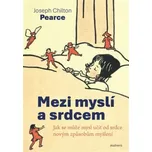 Mezi myslí a srdcem: Jak se může mysl učit od srdce novým způsobům myšlení – Joseph Chilton Pearce