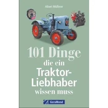 101 Dinge, die ein Traktor-Liebhaber wissen muss - Mößmer, Albert