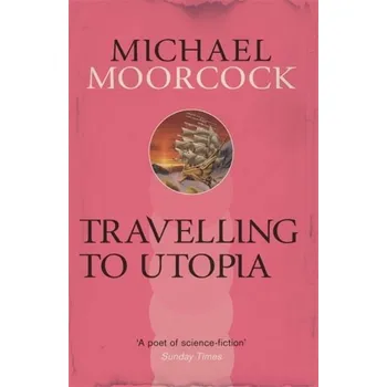 Beletrie pro dospělé Travelling to Utopia - Michael Moorcock