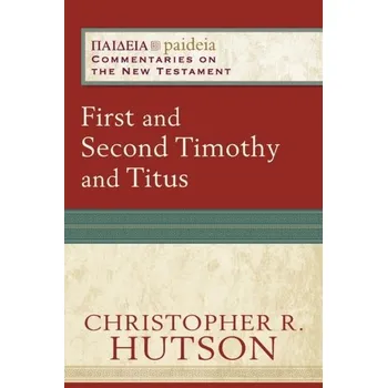 First and Second Timothy and Titus - Hutson, Christopher R.