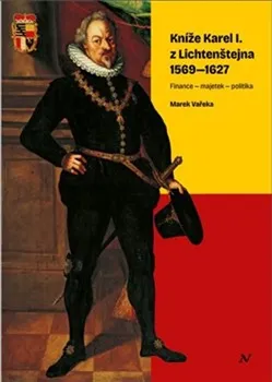Kníže Karel I. z Lichtenštejna 1569-1627: Finance - majetek - politika - Marek Vařeka (2024, pevná)