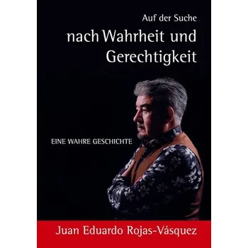 Auf der Suche nach Wahrheit und Gerechtigkeit - Rojas Vásquez, Juan Eduardo