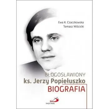 Literární biografie Błogosławiony ks. Jerzy Popiełuszko - EWA CZACZKOWSKA