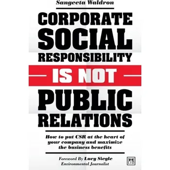 Corporate Social Responsibility is Not Public Relations - Waldron, Sangeeta