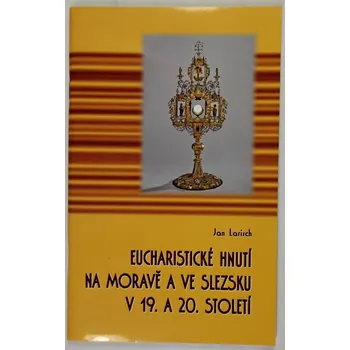 Eucharistické hnutí na Moravě a ve Slezsku v 19. a 20. století - Jan Larisch