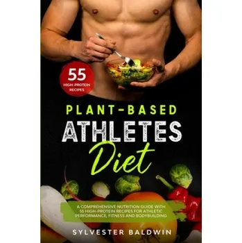 Cizojazyčná kniha Plant-Based Athletes Diet: A Comprehensive Nutrition Guide with 55 High-Protein Recipes for Athletic Performance, Fitness and Bodybuilding. Full – Angela Collins,Joan Corbyn,Sylvester Baldwin (EN)