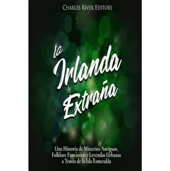 Cizojazyčná kniha La Irlanda Extra?a: Una Historia de Misterios Antiguos, Folklore Fantástico y Leyendas Urbanas a Través de la Isla Esmeralda – Charles River Editors (ES)