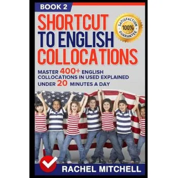 Anglický jazyk Shortcut to English Collocations: Master 400+ English Collocations in Used Explained Under 20 Minutes a Day (Book 2) – Rachel Mitchell (EN)