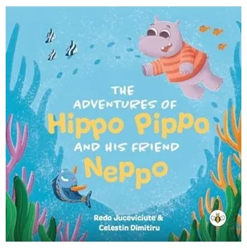 The Adventures of Hippo Pippo and his Friend Neppo - Juceviciute, Reda