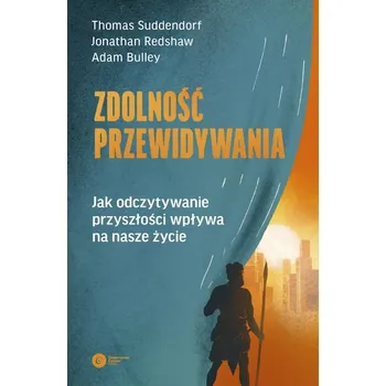 Zdolność przewidywania. Jak odczytywanie przyszłości wpływa na nasze życie - Suddendorf, Thomas