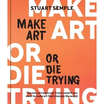 Umění Make Art or Die Trying - Semple, Stuart