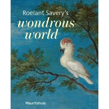 Cestování Roelant Savery’s Wondrous World - Cornelis, Bart; van Suchtelen, Ariane; Cahill, Nina