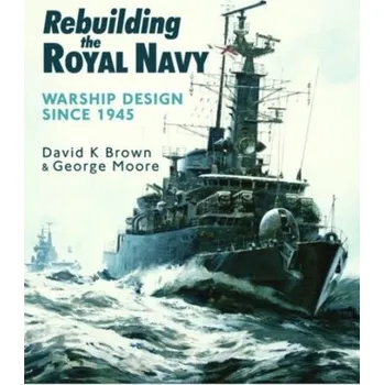 Rebuilding the Royal Navy - Brown, D K; Moore, George