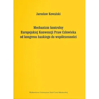 Mechanizm kontrolny Europejskiej Konwencji Praw... - Jarosław Kowalski