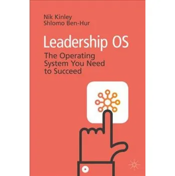 Leadership OS: The Operating System You Need to Succeed – Nikolas Kinley,Shlomo Ben-Hur (EN)