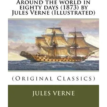 Cizojazyčná kniha Around the world in eighty days (1873) by Jules Verne (Illustrated): (Original Classics) – Jules Verne (EN)