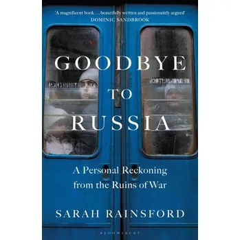 Cizojazyčná kniha Goodbye to Russia: A Personal Reckoning from the Ruins of War – Sarah Rainsford (EN)