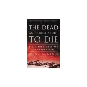 Dead and Those About to Die - McManus, John C.