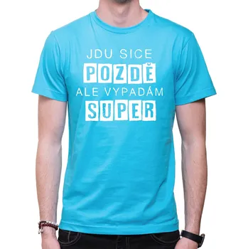 Pánské tričko Vtipné tričko - Jdu sice pozdě, ale vypadám super, Barva látky tyrkysová modrá, Střih Pánsky/UNISEX, Velikost M