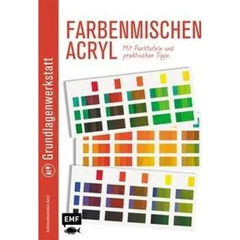 Encyklopedie Grundlagenwerkstatt: Farbenmischen Acryl - Mit Farbtafeln und praktischen Tipps