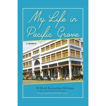 Literární biografie My Life in Pacific Grove - Holman, Wilford Rensselaer