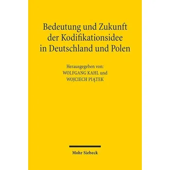 Bedeutung und Zukunft der Kodifikationsidee in Deutschland und Polen - Kahl, Wolfgang
