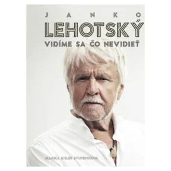 Janko Lehotský: Vidíme sa čo nevidieť - Marika Eisler Studeničová, Janko Lehotský