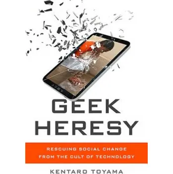 Geek Heresy: Rescuing Social Change from the Cult of Technology – Kentaro Toyama (EN)