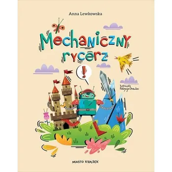 Mechaniczny rycerz - Lewkowska Anna, Lewkowski Jacek, Walczak Wojciech