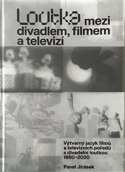 Umění Loutka mezi divadlem, filmem a televizí: Výtvarný jazyk filmů a televizních pořadů s divadelní loutkou 1950-2020 - Pavel Jirásek (2023, pevná)