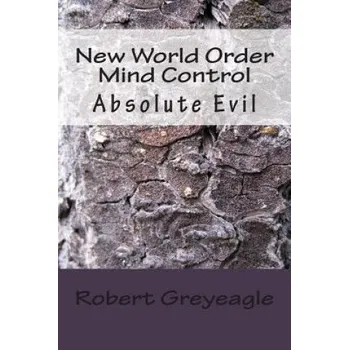 New World Order Mind Control: Absolute Evil – Robert Greyeagle (EN)