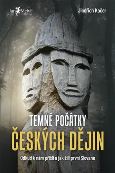 Kniha Temné počátky českých dějin: Odkud k nám přišli a jak žili první Slované - Jindřich Kačer (2021) [E-kniha]