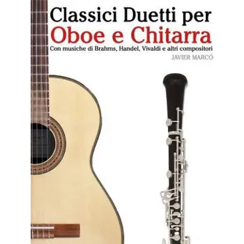 Kniha Classici Duetti Per Oboe E Chitarra: Facile Oboe! Con Musiche Di Brahms, Handel, Vivaldi E Altri Compositori – Javier Marco (IT)