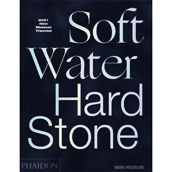 Cizojazyčná kniha Soft Water Hard Stone: 2021 New Museum Triennial – Margot Norton, Jamillah James