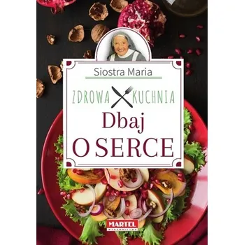 DBAJ O SERCE ZDROWA KUCHNIA SIOSTRY MARII - Maria Goretti