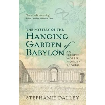 Mystery of the Hanging Garden of Babylon - Dalley, Stephanie (Honorary Senior Research Fellow, Honorary Senior Research Fellow, Somerville College, University of Oxford)