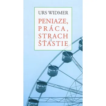 Kniha Peniaze, práca, strach a šťastie - Urs Widmer (E-Kniha)
