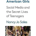 American Girls: Social Media and the Secret Lives of Teenagers - Nancy Jo Sales [EN] (2016, pevná)